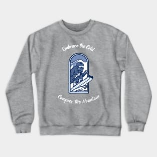 Embrace the Cold, Conquer the Mountain Skiing Crewneck Sweatshirt